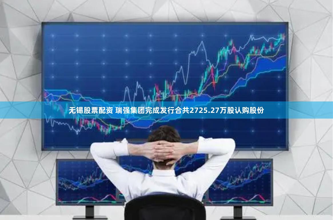 无锡股票配资 瑞强集团完成发行合共2725.27万股认购股份