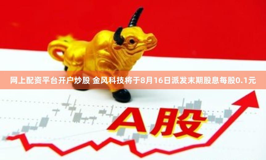 网上配资平台开户炒股 金风科技将于8月16日派发末期股息每股0.1元