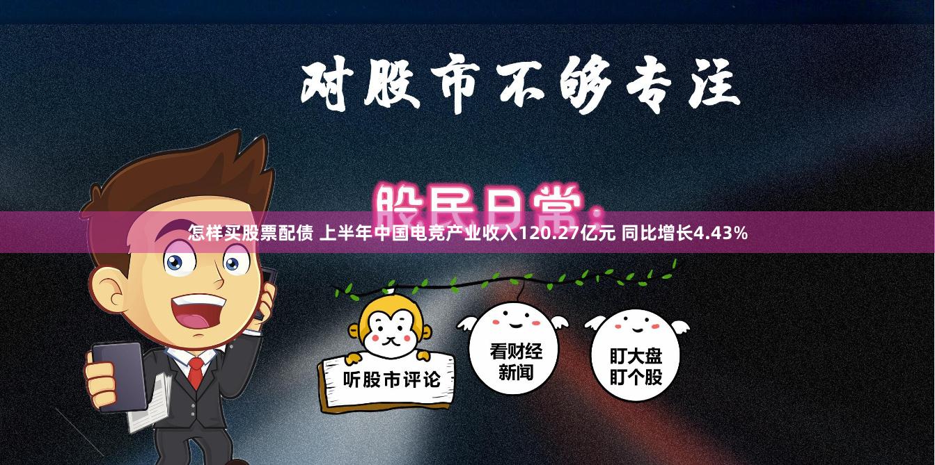 怎样买股票配债 上半年中国电竞产业收入120.27亿元 同比增长4.43%